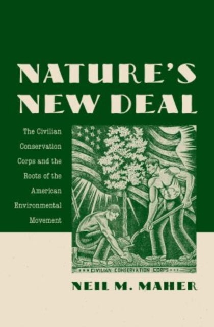 Nature''s New Deal - The Civilian Conservation Corps and the Roots of the American Environmental Movement
