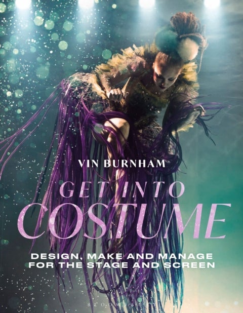Get Into Costume - Design, Make and Manage for the Stage and Screen