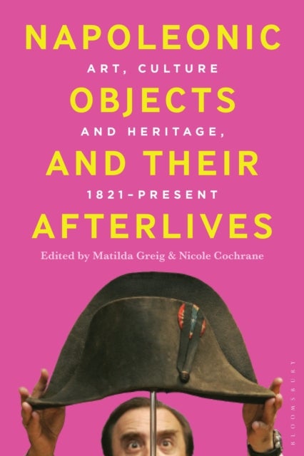 Napoleonic Objects and their Afterlives - Art, Culture and Heritage, 1821-present