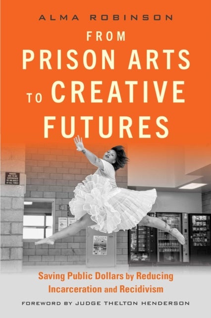 From Prison Arts to Creative Futures - Saving Public Dollars by Reducing Incarceration and Recidivism