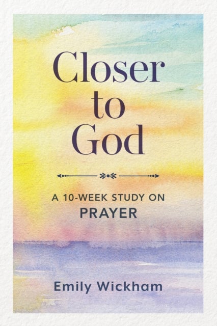 Closer to God - A 10-Week Study on Prayer