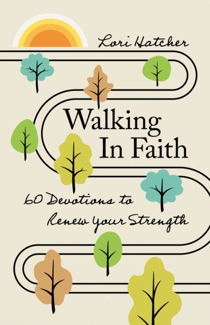 Walking in Faith - 60 Devotions to Renew Your Strength