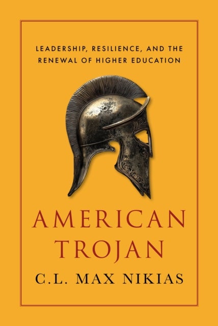 American Trojan - Leadership, Resilience, and the Renewal of Higher Education