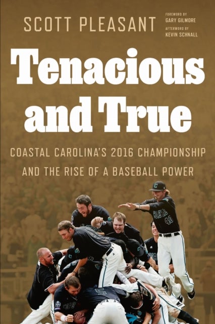 Tenacious and True - Coastal Carolina's 2016 Championship and the Rise of a Baseball Power