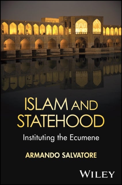 Islam and Statehood: Religion, Institutions and So vereignty, Volume 2 - Instituting the Ecumene