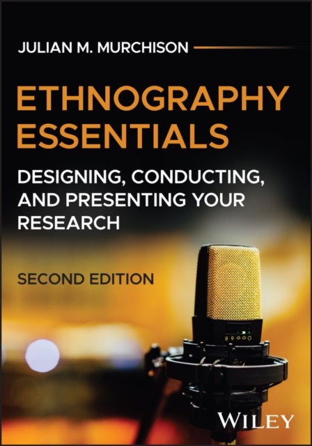Ethnography Essentials: Designing, Conducting, and  Presenting Your Research, Second Edition - Designing, Conducting, and Presenting Your Research