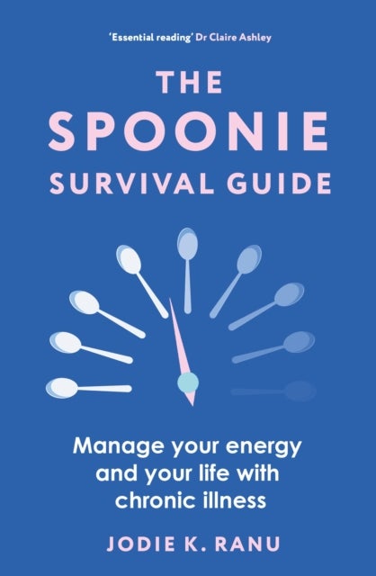 The Spoonie Survival Guide - Manage your energy and your life with chronic illness
