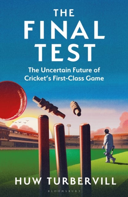 The Final Test - The Uncertain Future of Cricket’s First-Class Game