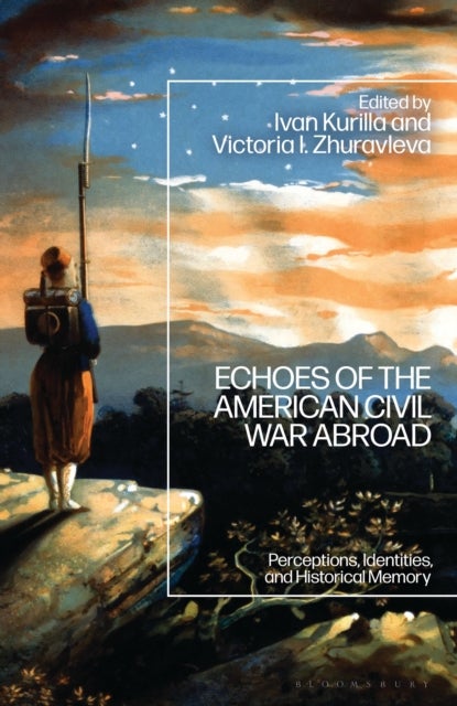 Echoes of the American Civil War Abroad - Perceptions, Identities, and Historical Memory