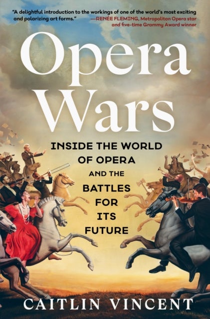 Opera Wars - Inside the World of Opera and the Battles for Its Future