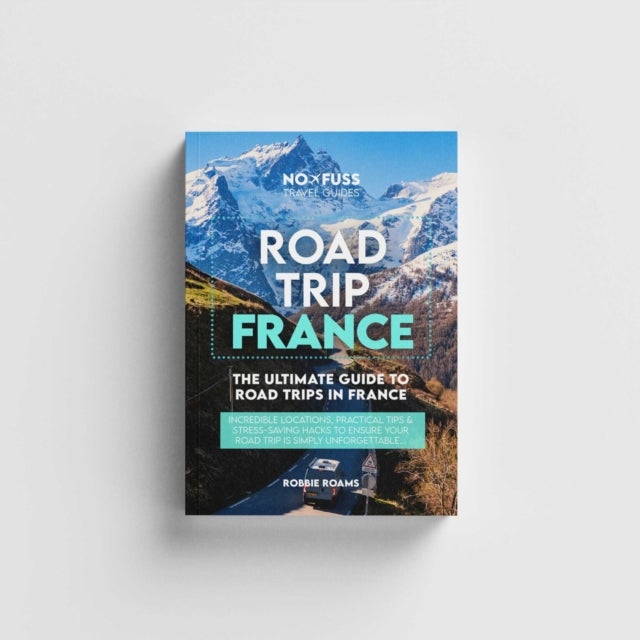 Road Trip France Guide Book – The Ultimate Guide To France