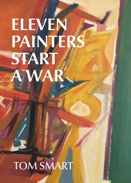Eleven Painters Start a War - The Story of a Group of Abstract Painters