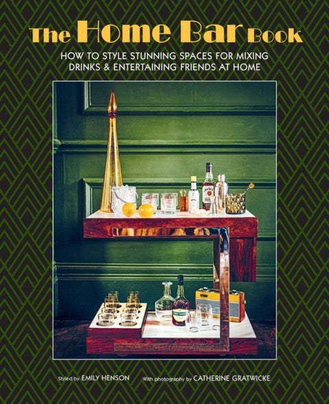 The Home Bar Book - How to Style Stunning Spaces for Mixing Drinks & Entertaining Friends at Home