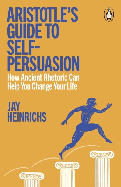 Aristotle's Guide to Self-Persuasion - How Ancient Rhetoric Can Help You Change Your Life