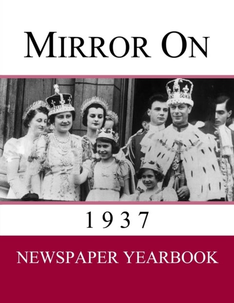Mirror On 1937 - Newspaper Yearbook containing 120 front pages from 1937 - Unique gift / present idea.
