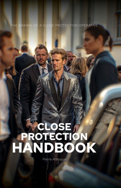 The Close Protection Handbook - The Making of a Close Protection Operative