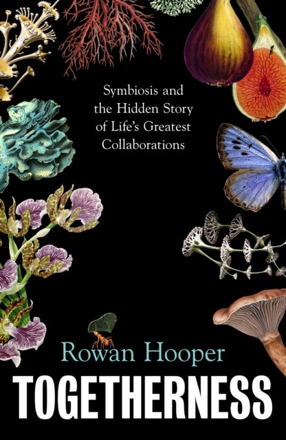 Togetherness - Symbiosis and the Hidden Story of Life’s Greatest Collaborations