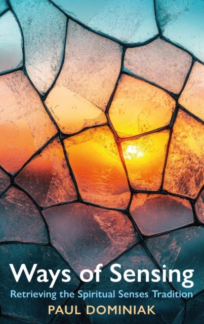 Ways of Sensing - Retrieving the Spiritual Senses Tradition