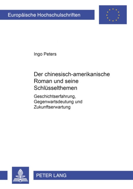 Der chinesisch-amerikanische Roman und seine Schluesselthemen - Geschichtserfahrung, Gegenwartsdeutung Und Zukunftserwartung