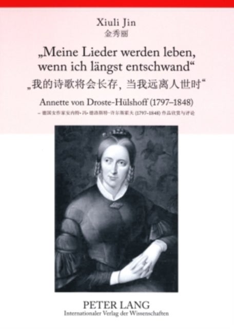 «Meine Lieder werden leben, wenn ich laengst entschwand» - Annette von Droste-Huelshoff (1797-1848)- Ausgewaehlte Balladen und "Die Judenbuche" im Original und in chinesischer Uebersetzung, mit Anmerkungen