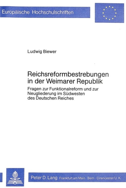 Reichsreformbestrebungen in der Weimarer Republik - Fragen zur Funktionalreform und zur Neugliederung im Suedwesten des Deutschen Reiches