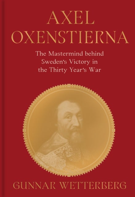 Axel Oxenstierna - The Mastermind Behind Sweden’s Victory in the Thirty Years’ War