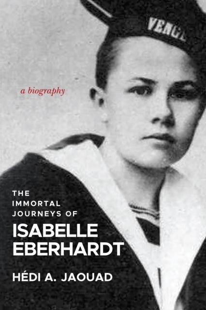 The Immortal Journeys of Isabelle Eberhardt - A Biography