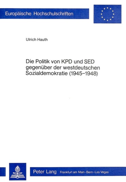 Die Politik der KPD und SED gegenueber der westdeutschen Sozialdemokratie (1945-1948)