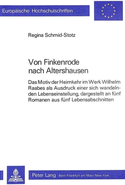 Von Finkenrode nach Altershausen - Das Motiv der Heimkehr im Werk Wilhelm Raabes als Ausdruck einer sich wandelnden Lebenseinstellung, dargestellt an fuenf Romanen aus fuenf Lebensabschnitten