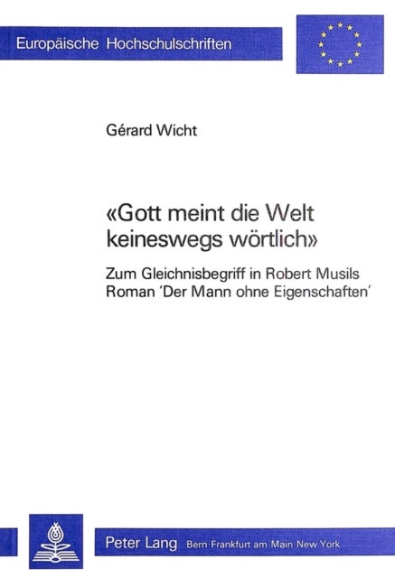 «Gott meint die Welt keineswegs woertlich» - Zum Gleichnisbegriff in Robert Musils Roman «Der Mann ohne Eigenschaften»