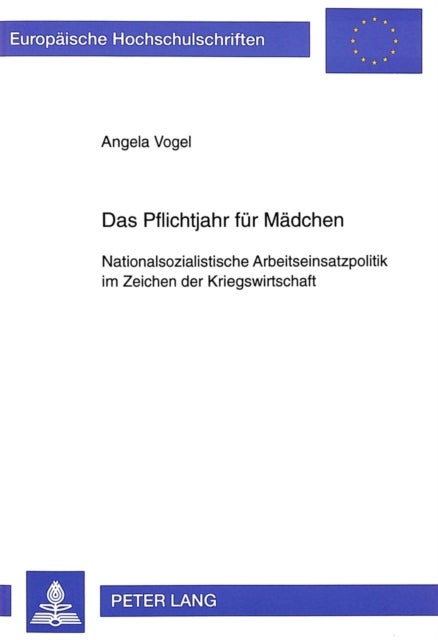 Das Pflichtjahr fuer Maedchen - Nationalsozialistische Arbeitseinsatzpolitik Im Zeichen Der Kriegswirtschaft