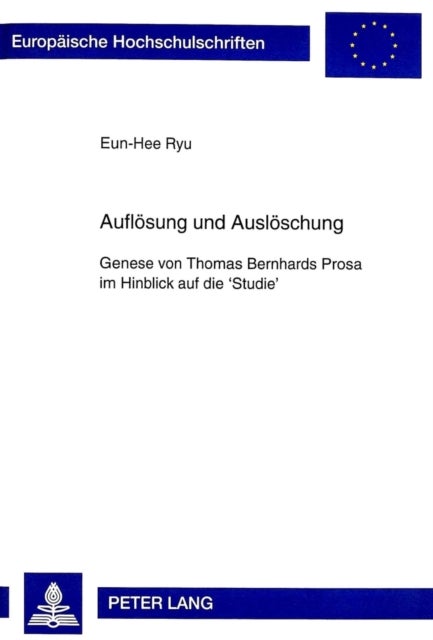 Aufloesung und Ausloeschung - Genese Von Thomas Bernhards Prosa Im Hinblick Auf Die 'Studie'
