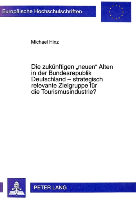 Die zukuenftigen «neuen» Alten in der Bundesrepublik Deutschland - strategisch relevante Zielgruppe fuer die Tourismusindustrie?