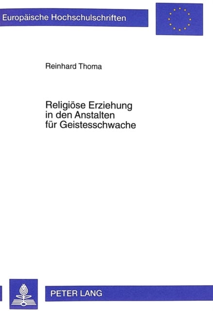 Religioese Erziehung in den Anstalten fuer Geistesschwache - Zu Den Anfaengen Eines Differenzierenden Religionsunterrichtes