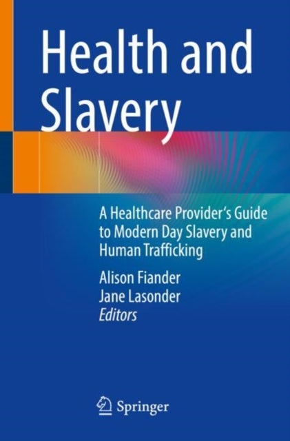 Health and Slavery - A Healthcare Provider's Guide to Modern Day Slavery and Human Trafficking