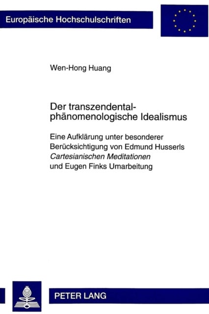 Der transzendentalphaenomenologische Idealismus - Eine Aufklaerung Unter Besonderer Beruecksichtigung Von Edmund Husserls Cartesianischen Meditationen Und Eugen Finks Umarbeitung