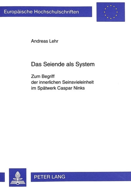 Das Seiende als System - Zum Begriff Der Innerlichen Seinsvieleinheit Im Spaetwerk Caspar Ninks