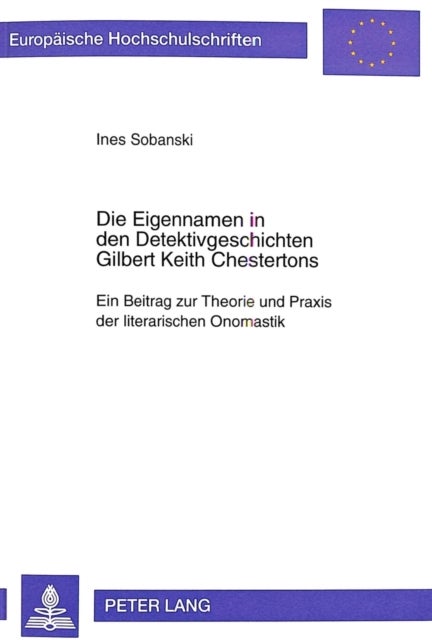 Die Eigennamen in Den Detektivgeschichten Gilbert Keith Chestertons - Ein Beitrag Zur Theorie Und Praxis Der Literarischen Onomastik