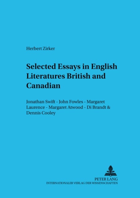 Selected Essays in English Literatures: British and Canadian - Jonathan Swift – John Fowles – Margaret Laurence – Margaret Atwood – Di Brandt & Dennis Cooley