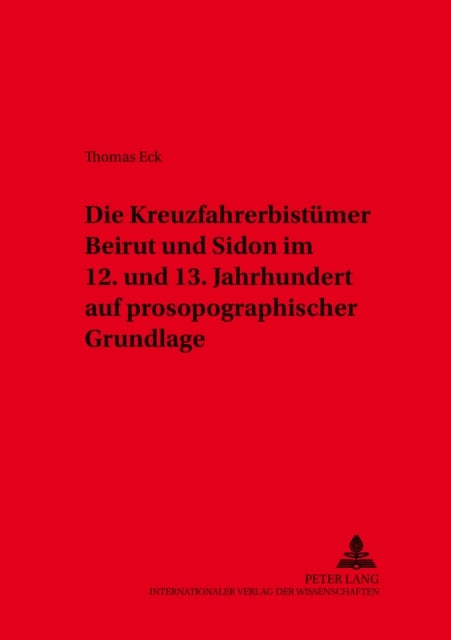 Die Kreuzfahrerbistuemer Beirut und Sidon im 12. und 13. Jahrhundert auf prosopographischer Grundlage