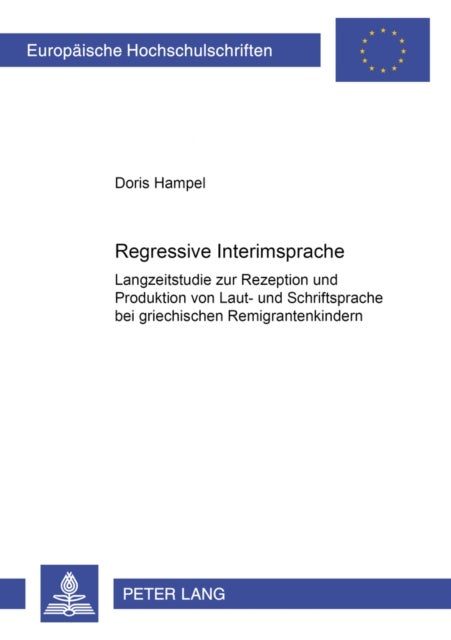 Regressive Interimsprache - Langzeitstudie Zur Rezeption Und Produktion Von Laut- Und Schriftsprache Bei Griechischen Remigrantenkindern