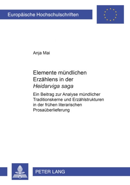 Elemente Muendlichen Erzaehlens in Der «Heiðarviga Saga» - Ein Beitrag Zur Analyse Muendlicher Traditionskerne Und Erzaehlstrukturen in Der Fruehen Literarischen Prosaueberlieferung