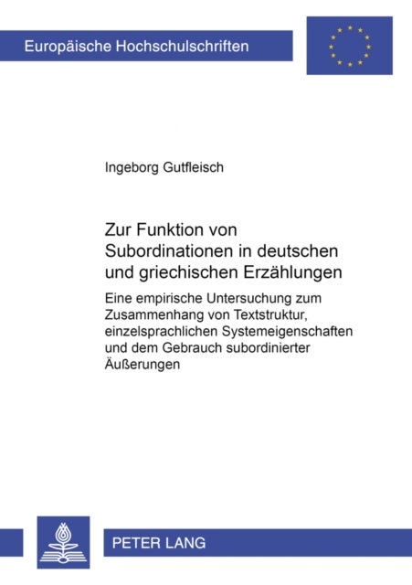 Zur Funktion von Subordinationen in deutschen und griechischen Erzaehlungen - Eine empirische Untersuchung zum Zusammenhang von Textstruktur, einzelsprachlichen Systemeigenschaften und dem Gebrauch subordinierter Aeuerungen