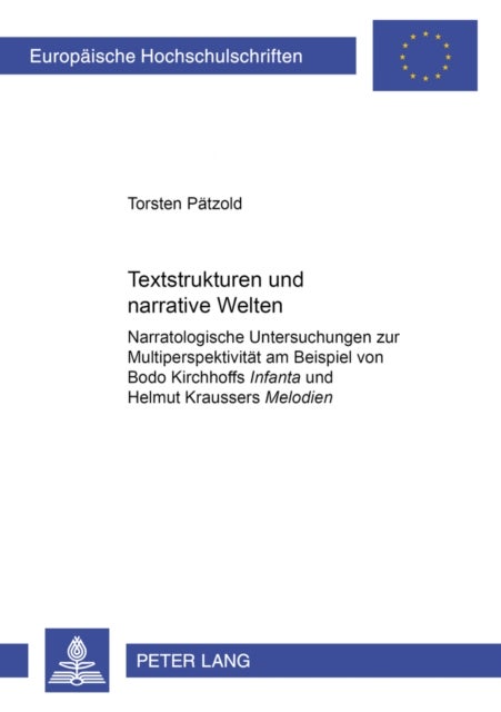 Textstrukturen und narrative Welten - Narratologische Untersuchungen zur Multiperspektivitaet am Beispiel von Bodo Kirchhoffs "Infanta" und Helmut Kraussers" Melodien"