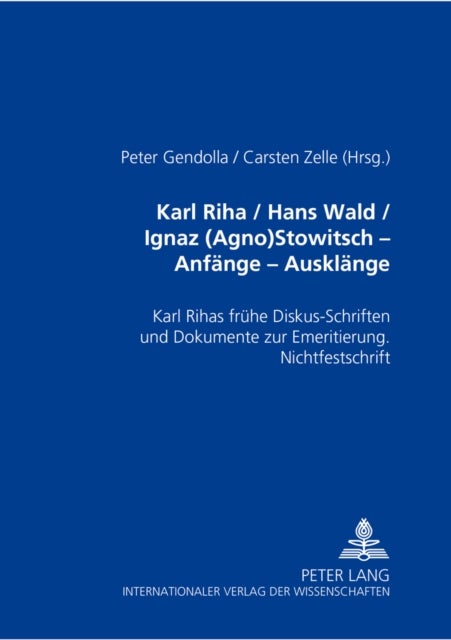 Karl Riha / Hans Wald / Ignaz (Agno) Stowitsch- Anfaenge - Ausklaenge - Karl Rihas Fruehe Diskus-Schriften Und Dokumente Zur Emeritierung. Nichtfestschrift