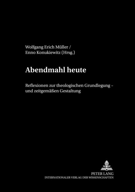 Abendmahl Heute - Reflexionen Zur Theologischen Grundlegung Und Zeitgemaeßen Gestaltung