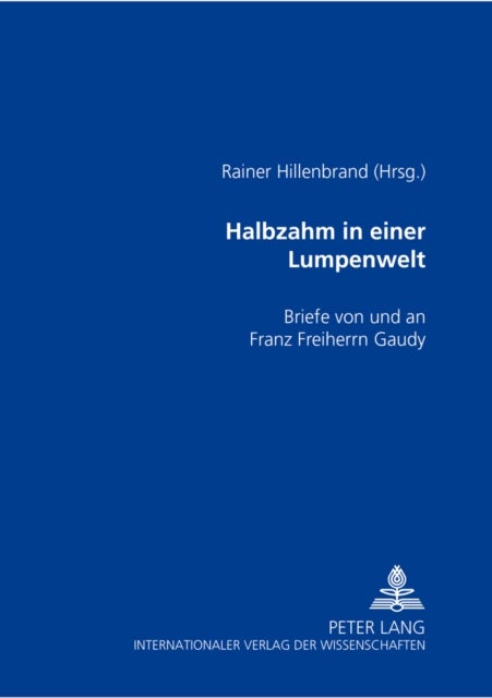 Halbzahm in einer Lumpenwelt - Briefe Von Und an Franz Freiherrn Gaudy
