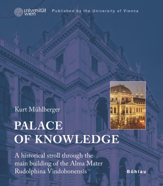 Palace of Knowledge - A historical stroll through the main building of the Alma Mater Rudolphina Vindobonensis. Published by the University of Vienna