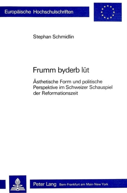 Frumm byderb luet - Aesthetische Form und politische Perspektive im Schweizer Schauspiel der Reformationszeit