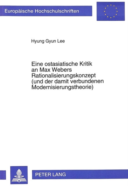 Eine ostasiatische Kritik an Max Webers Rationalisierungskonzept (und der damit verbundenen Modernisierungstheorie) - Am Beispiel Konfuzianischer Ethik Und Ostasiatischer Rationalisierung